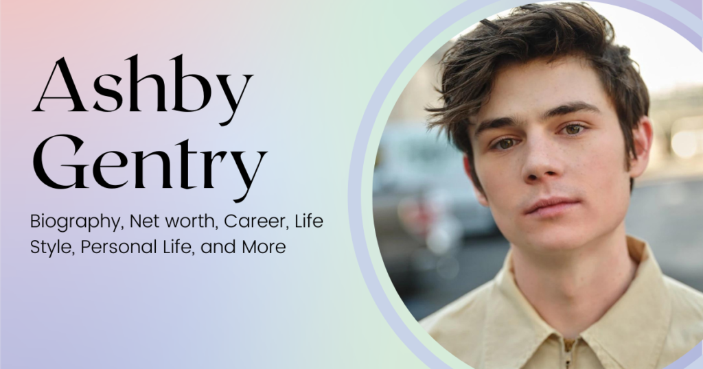 Ashby Gentry: Biography, Net worth, Career, Life Style, Personal Life, and More