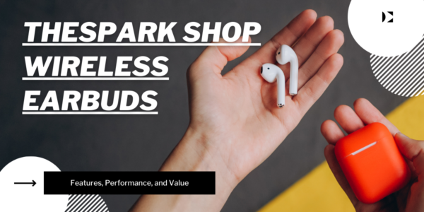 Thespark Shop Wireless Earbuds Features, Performance, and Value