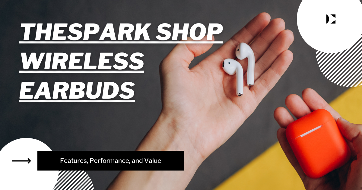 Thespark Shop Wireless Earbuds Features, Performance, and Value